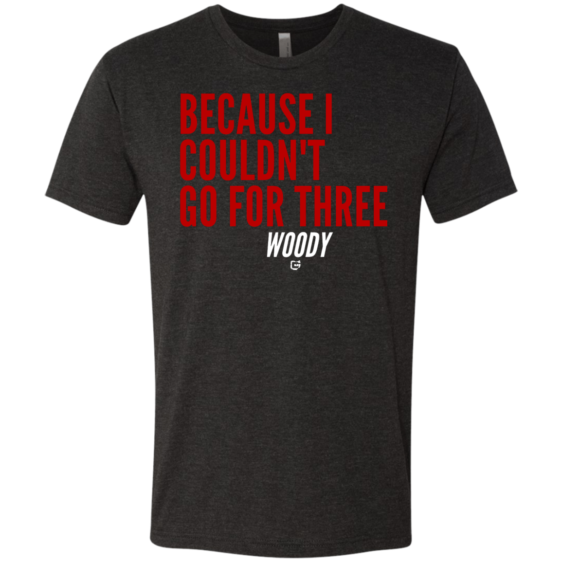 Woody Quote "Because I Couldn't Go For Three" Tee